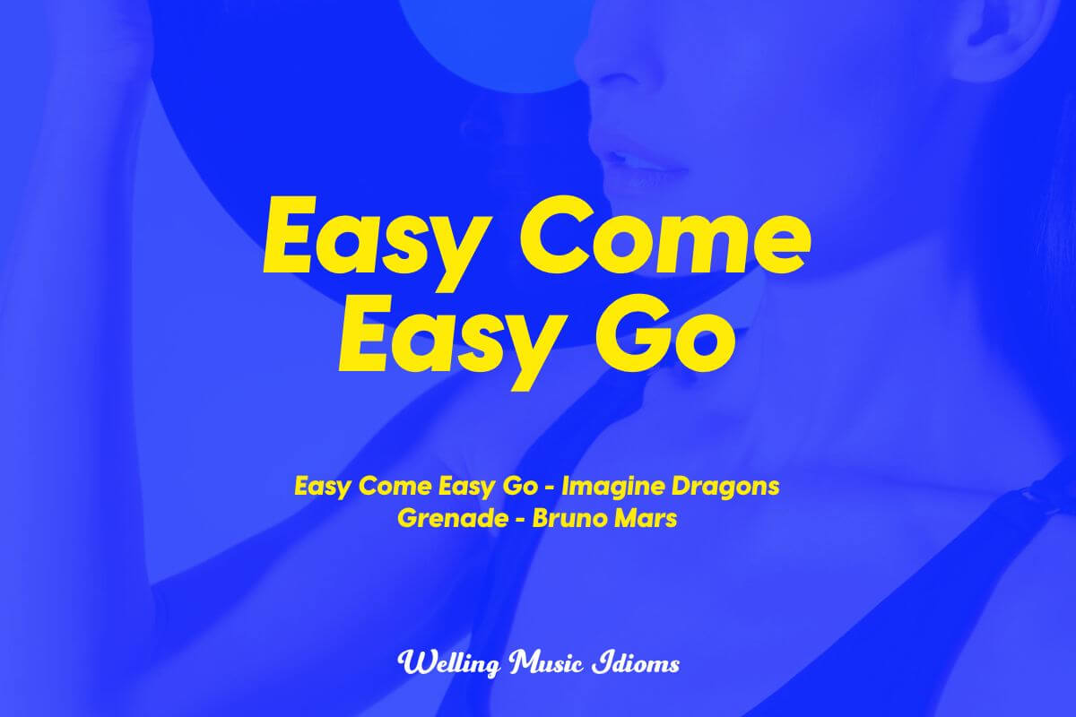 Easy Come Easy Go Meaning Examples Music Idioms Easy Come Easy Go Meaning Examples Music Idioms